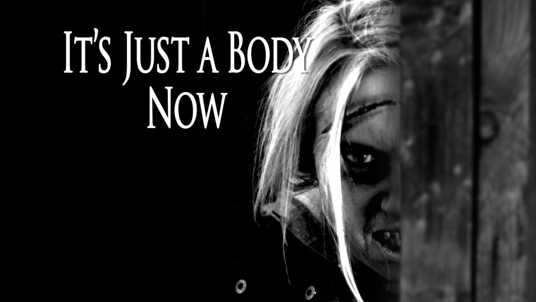 It’s Just A Body Now